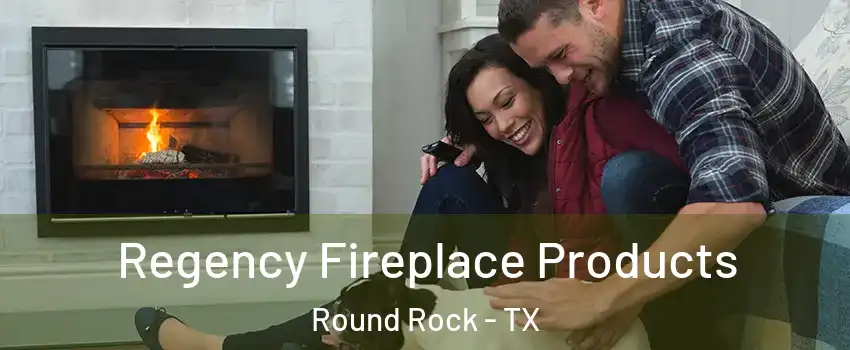  Regency Fireplace Products Round Rock - TX