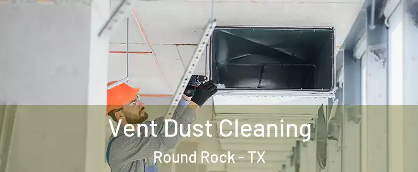  Vent Dust Cleaning Round Rock - TX