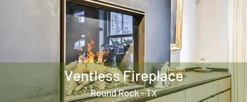  Ventless Fireplace Round Rock - TX