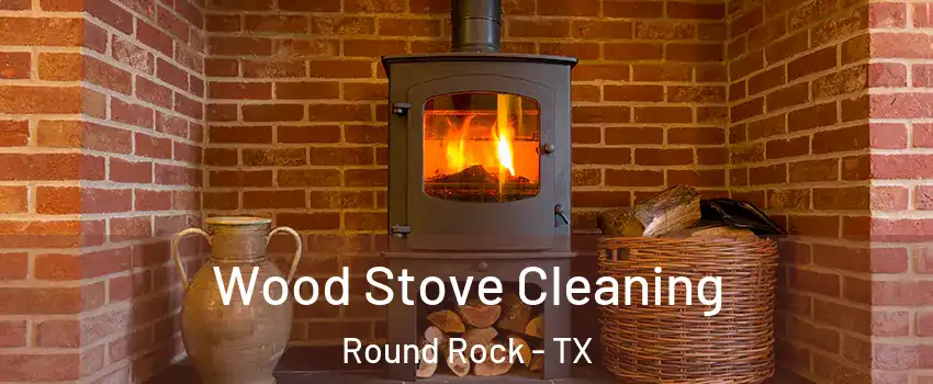  Wood Stove Cleaning Round Rock - TX